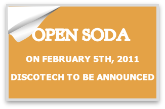 OPEN SODA ON FEBRUARY 5TH, 2011 DISCOTECH TO BE ANNOUNCED